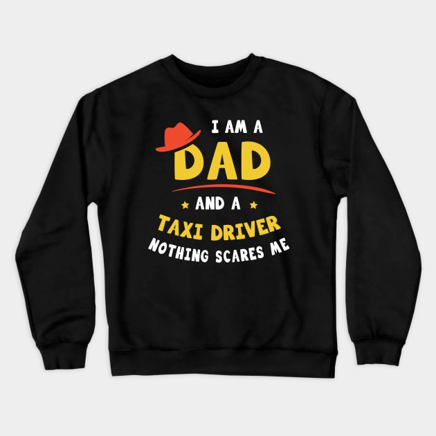 I'm A Dad And A Taxi Driver Nothing Scares Me Crewneck Sweatshirt by Parrot Designs